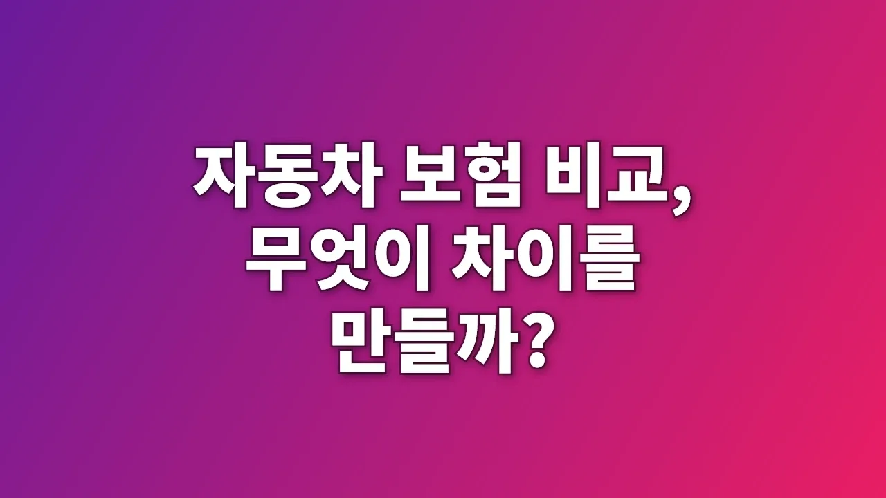 자동차 보험 비교, 무엇이 차이를 만들까?